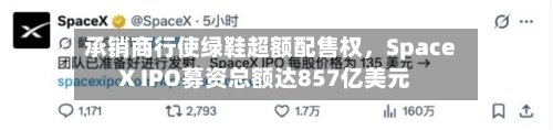 承销商行使绿鞋超额配售权，SpaceX IPO募资总额达857亿美元-第3张图片