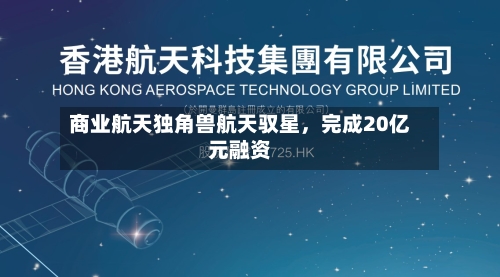 商业航天独角兽航天驭星，完成20亿元融资-第3张图片